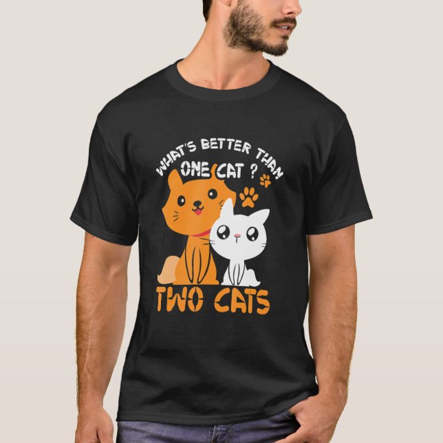 Whatu2019s Better Than One Cat Two T-Shirt (Front)
