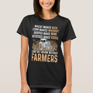 Wheat Makes Beer Corn Makes Whiskey No Farmer No D T-Shirt