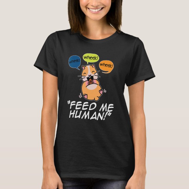 Wheek Wheek Feed Me Human Pet Lover Animal Owner C T-Shirt (Front)