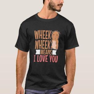 Wheek wheek means i love you 4 T-Shirt