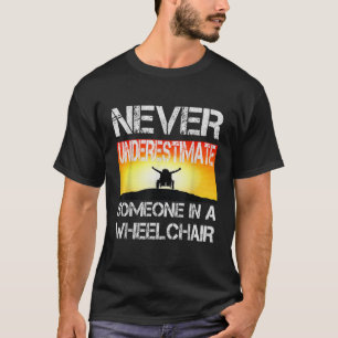 Wheel Chair Never Underestimate Someone In a Wheel T-Shirt