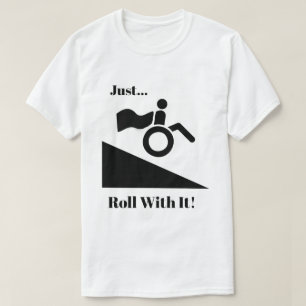 Wheelchairs - Just Roll With It! T-Shirt