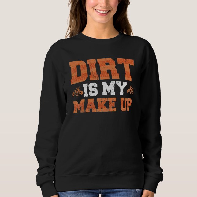Wheeler Dirt Is My Make Up Quad Bike Rider Sweatshirt (Front)
