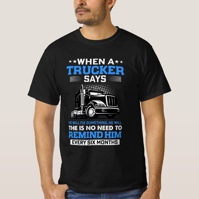 WHEN A TRUCKER SAYS HE WILL FIX SOMETHING,HE WILL T-Shirt (Front)