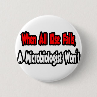 When All Else Fails, A Microbiologist Won't 6 Cm Round Badge