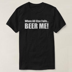 When All Else Fails...BEER ME! T-Shirt
