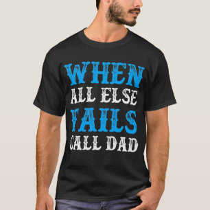 When All Else Fails Call Dad T-Shirt