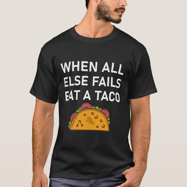 When All Else Fails Eat A Taco funny tacos T-Shirt (Front)