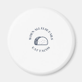 When all else fails eat tacos magnet