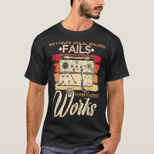 When All Else Fails Ham Radio Works Amateur for Op T-Shirt