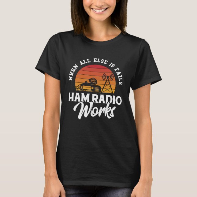 When All Else Fails Ham Radio Works Amateur Radio T-Shirt (Front)