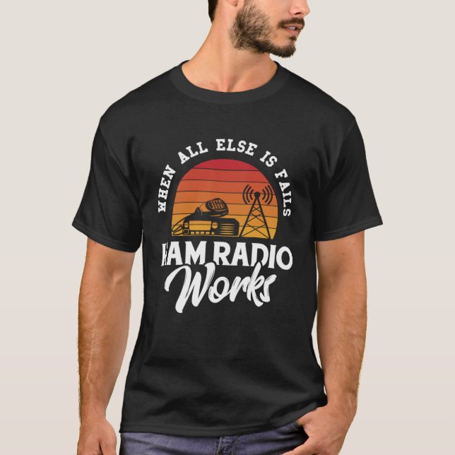When All Else Fails Ham Radio Works Amateur Radio T-Shirt (Front)