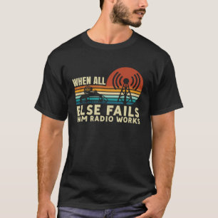 When All Else Fails Ham Radio Works Amateur Radio  T-Shirt