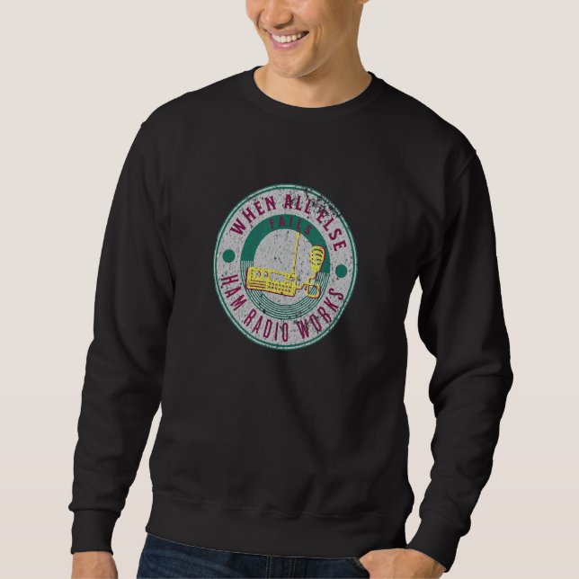 When All Else Fails Ham Radio Works  Fun Ham Radio Sweatshirt (Front)