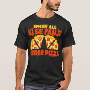 When All Else Fails Order Pizza Cool Pizza Deliver T-Shirt