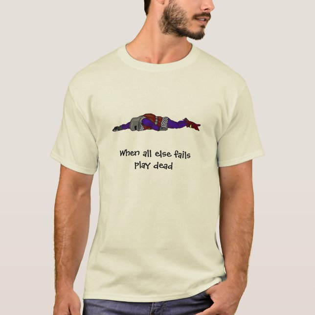 When all else fails play dead T-Shirt (Front)