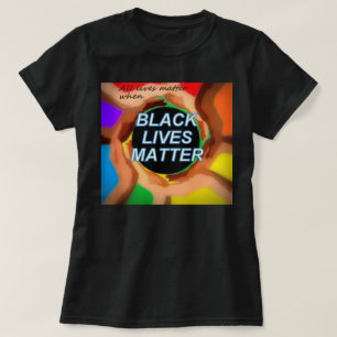 when) BLACK LIVES MATTER T-Shirt