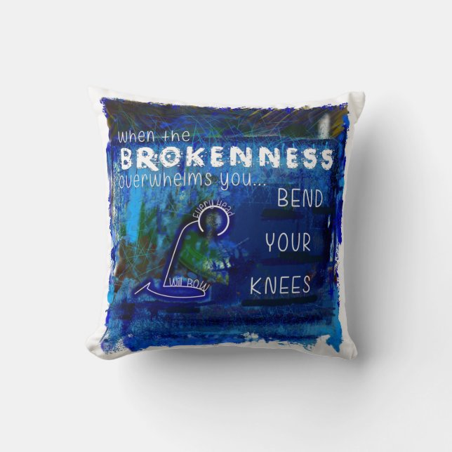 When Brokenness Overwhelms You-Bend Your Knees- Cushion (Front)