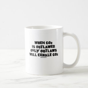 When C02 is Outlawed, only Outlaws will Exhale CO2 Coffee Mug