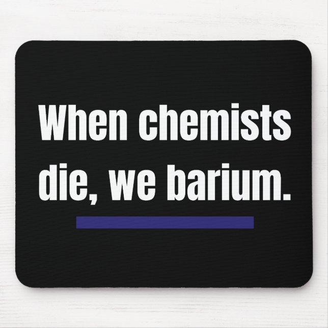 When chemists die, we barium. mouse pad (Front)