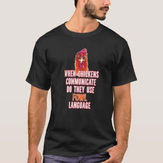 When Chickens Communicate Do They Use Fowl Languag T-Shirt