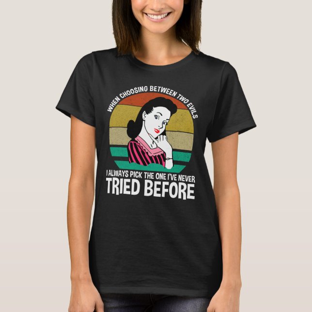 When Choosing Between Two Evils T-Shirt (Front)