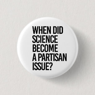 When did science become partisan? 3 cm round badge