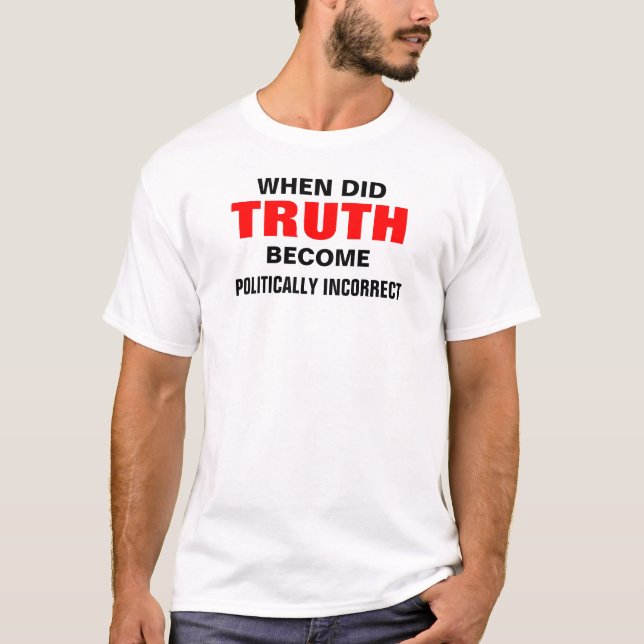 when did truth become politically incorrect T-Shirt (Front)
