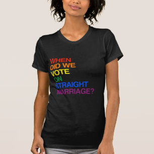 WHEN DID WE VOTE ON STRAIGHT MARRIAGE? T-Shirt
