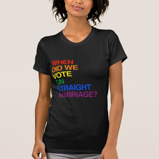 WHEN DID WE VOTE ON STRAIGHT MARRIAGE? T-Shirt (Front)