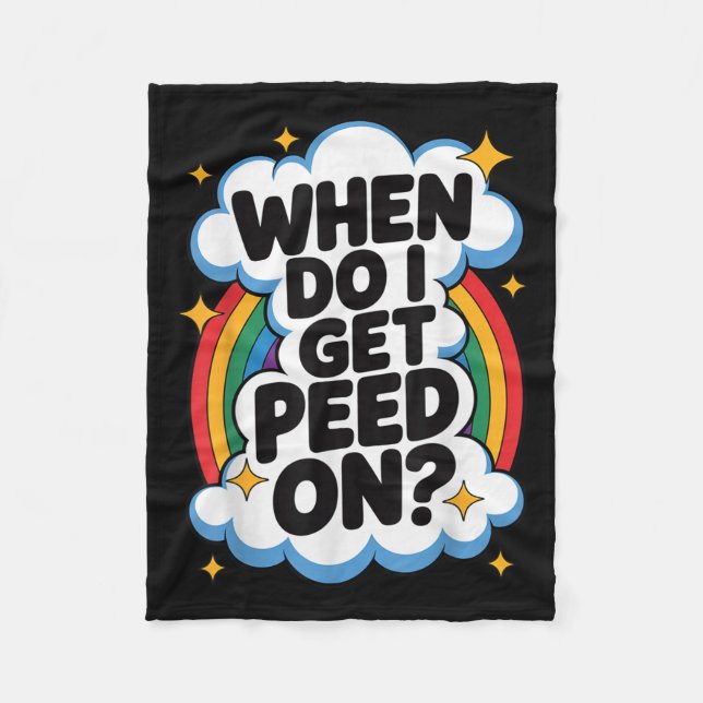 When Do I Get Peed On Funny Sarcastic Inappropriat Fleece Blanket (Front)