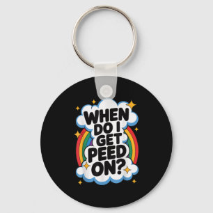 When Do I Get Peed On Funny Sarcastic Inappropriat Key Ring