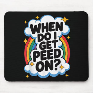 When Do I Get Peed On Funny Sarcastic Inappropriat Mouse Pad