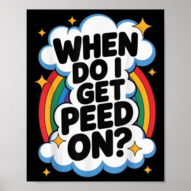 When Do I Get Peed On Funny Sarcastic Inappropriat Poster (Front)
