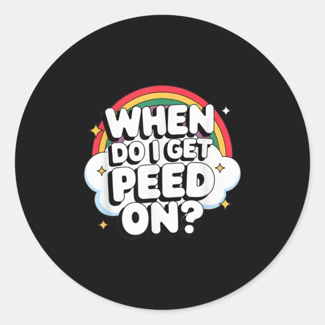 When Do I Get Peed On Raunchy Adult  Classic Round Sticker (Front)