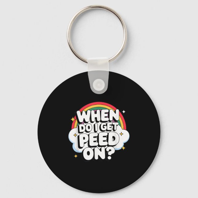 When Do I Get Peed On Raunchy Adult  Key Ring (Front)