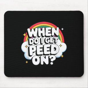 When Do I Get Peed On Raunchy Adult  Mouse Pad