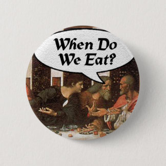 When Do We Eat? - Funny Last Supper Holiday Dinner 6 Cm Round Badge