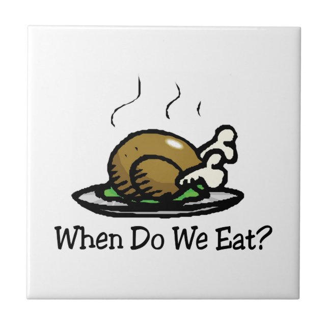 When Do We Eat? Funny Thanksgiving Holiday Turkey Ceramic Tile (Front)