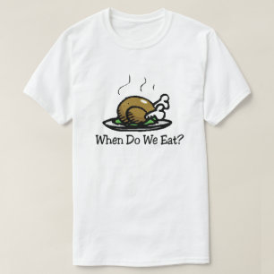 When Do We Eat? Funny Thanksgiving Holiday Turkey T-Shirt