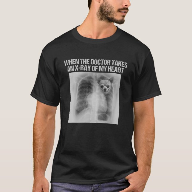 When Doctor Takes X-Ray Of My Heart Funny Chihuahu T-Shirt (Front)