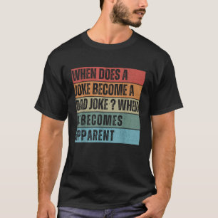 When Does A Joke Become A Dad Joke Father s day T-Shirt