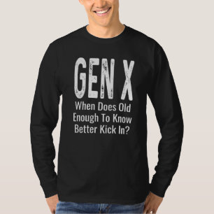 When Does Old Enough To Know Better Kick In Gen X T-Shirt