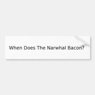 When Does The Narwhal Bacon? Bumper Sticker