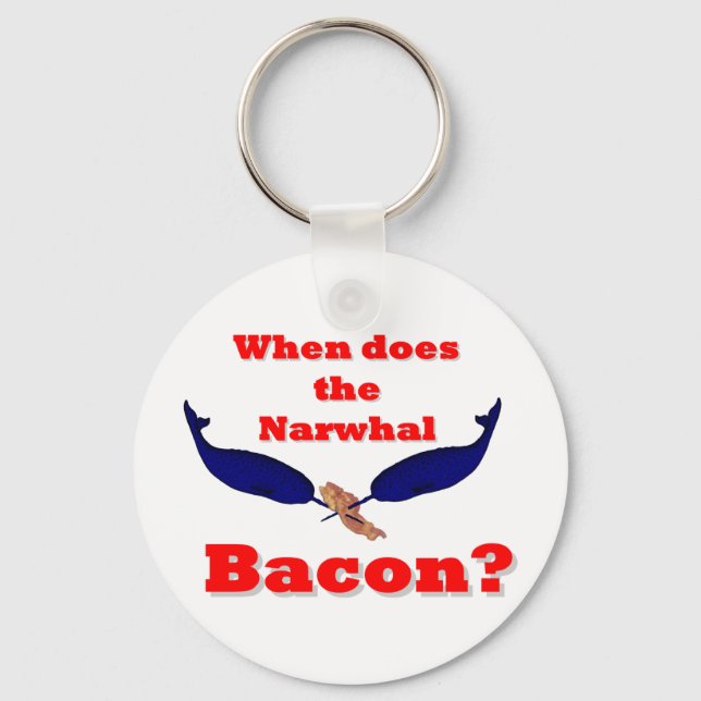 When does the Narwhal bacon? Key Ring (Front)
