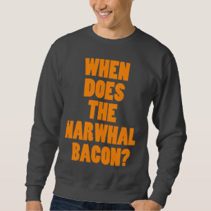 When Does the Narwhal Bacon Reddit Question Sweatshirt