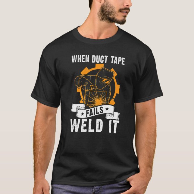 When Duct Tape Fails  Weld It For A Welder T-Shirt (Front)