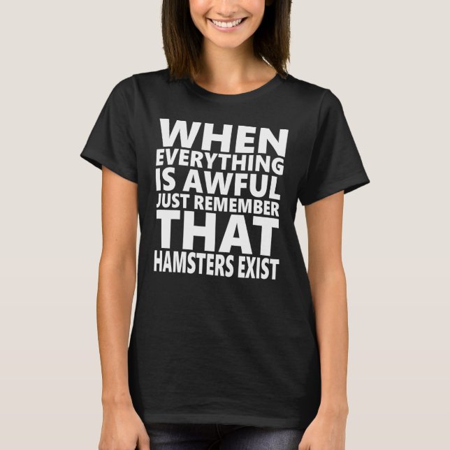 When Everything Awful Remember That Hamsters Exist T-Shirt (Front)