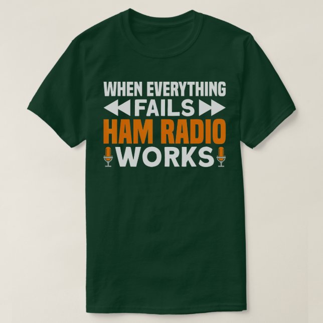 When Everything Fails Ham Radio Works Ham Radio  T-Shirt (Design Front)