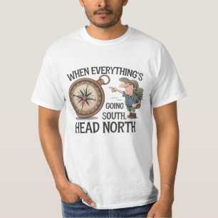 When Everything's Going South, Head North! 🧭🌲 T-Shirt